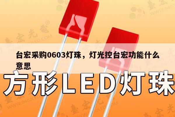 台宏采购0603灯珠，灯光控台宏功能什么意思-第1张图片-led灯珠, 贴片led灯珠, 直插led灯珠, 大功率灯珠, 3528灯珠, led灯珠厂家广东台宏光电科技有限公司 服务热线400-689-8189