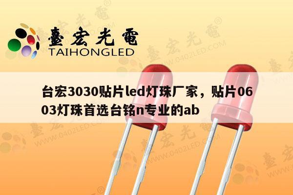 台宏3030贴片led灯珠厂家,贴片0603灯珠首选台铭n专业的ab-第1张图片-led灯珠, 贴片led灯珠, 直插led灯珠, 大功率灯珠, 3528灯珠, led灯珠厂家广东台宏光电科技有限公司 服务热线400-689-8189 台宏3030贴片led灯珠厂家,贴片0603灯珠首选台铭n专业的ab-第1张图片-led灯珠, 贴片led灯珠, 直插led灯珠, 大功率灯珠, 3528灯珠, led灯珠厂家广东台宏光电科技有限公司 服务热线400-689-8189