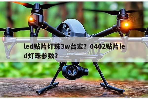 led贴片灯珠3w台宏?0402贴片led灯珠参数?-第1张图片-led灯珠, 贴片led灯珠, 直插led灯珠, 大功率灯珠, 3528灯珠, led灯珠厂家广东台宏光电科技有限公司 服务热线400-689-8189 led贴片灯珠3w台宏?0402贴片led灯珠参数?-第1张图片-led灯珠, 贴片led灯珠, 直插led灯珠, 大功率灯珠, 3528灯珠, led灯珠厂家广东台宏光电科技有限公司 服务热线400-689-8189
