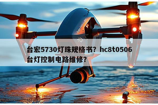 台宏5730灯珠规格书？hc8t0506台灯控制电路维修？-第1张图片-led灯珠, 贴片led灯珠, 直插led灯珠, 大功率灯珠, 3528灯珠, led灯珠厂家广东台宏光电科技有限公司 服务热线400-689-8189