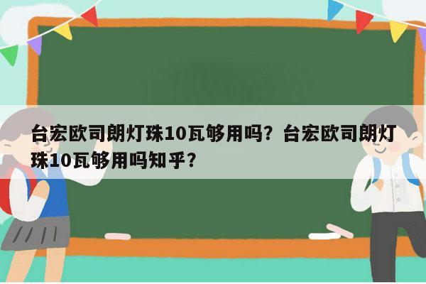 台宏欧司朗灯珠10瓦够用吗?台宏欧司朗灯珠10瓦够用吗知乎?-第1张图片-led灯珠, 贴片led灯珠, 直插led灯珠, 大功率灯珠, 3528灯珠, led灯珠厂家广东台宏光电科技有限公司 服务热线400-689-8189 台宏欧司朗灯珠10瓦够用吗?台宏欧司朗灯珠10瓦够用吗知乎?-第1张图片-led灯珠, 贴片led灯珠, 直插led灯珠, 大功率灯珠, 3528灯珠, led灯珠厂家广东台宏光电科技有限公司 服务热线400-689-8189