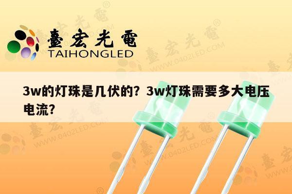 3w的灯珠是几伏的？3w灯珠需要多大电压电流？-第1张图片-led灯珠, 贴片led灯珠, 直插led灯珠, 大功率灯珠, 3528灯珠, led灯珠厂家广东台宏光电科技有限公司 服务热线400-689-8189