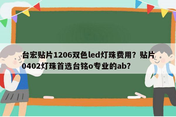 台宏贴片1206双色led灯珠费用?贴片0402灯珠首选台铭o专业的ab?-第1张图片-led灯珠, 贴片led灯珠, 直插led灯珠, 大功率灯珠, 3528灯珠, led灯珠厂家广东台宏光电科技有限公司 服务热线400-689-8189 台宏贴片1206双色led灯珠费用?贴片0402灯珠首选台铭o专业的ab?-第1张图片-led灯珠, 贴片led灯珠, 直插led灯珠, 大功率灯珠, 3528灯珠, led灯珠厂家广东台宏光电科技有限公司 服务热线400-689-8189