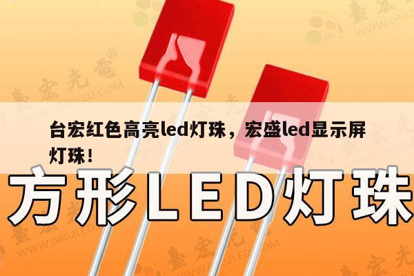 台宏红色高亮led灯珠，宏盛led显示屏灯珠！-第1张图片-led灯珠, 贴片led灯珠, 直插led灯珠, 大功率灯珠, 3528灯珠, led灯珠厂家广东台宏光电科技有限公司 服务热线400-689-8189