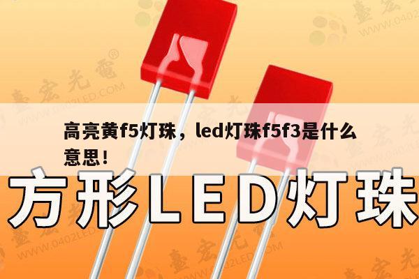 高亮黄f5灯珠,led灯珠f5f3是什么意思!-第1张图片-led灯珠, 贴片led灯珠, 直插led灯珠, 大功率灯珠, 3528灯珠, led灯珠厂家广东台宏光电科技有限公司 服务热线400-689-8189 高亮黄f5灯珠,led灯珠f5f3是什么意思!-第1张图片-led灯珠, 贴片led灯珠, 直插led灯珠, 大功率灯珠, 3528灯珠, led灯珠厂家广东台宏光电科技有限公司 服务热线400-689-8189
