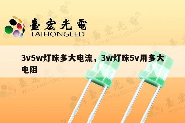 3v5w灯珠多大电流，3w灯珠5v用多大电阻-第1张图片-led灯珠, 贴片led灯珠, 直插led灯珠, 大功率灯珠, 3528灯珠, led灯珠厂家广东台宏光电科技有限公司 服务热线400-689-8189