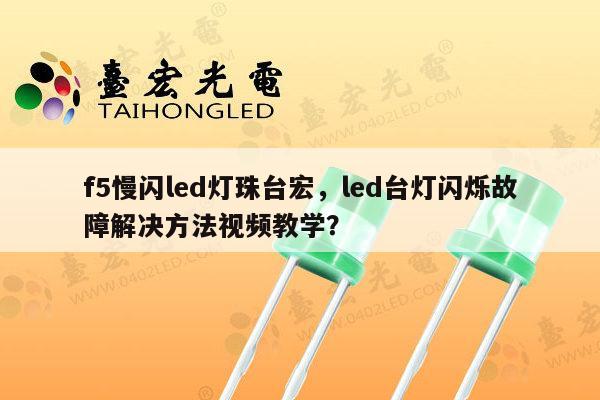 f5慢闪led灯珠台宏,led台灯闪烁故障解决方法视频教学?-第1张图片-led灯珠, 贴片led灯珠, 直插led灯珠, 大功率灯珠, 3528灯珠, led灯珠厂家广东台宏光电科技有限公司 服务热线400-689-8189 f5慢闪led灯珠台宏,led台灯闪烁故障解决方法视频教学?-第1张图片-led灯珠, 贴片led灯珠, 直插led灯珠, 大功率灯珠, 3528灯珠, led灯珠厂家广东台宏光电科技有限公司 服务热线400-689-8189