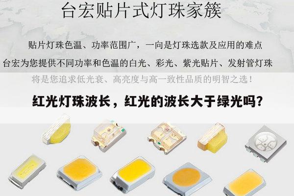红光灯珠波长，红光的波长大于绿光吗？-第1张图片-led灯珠, 贴片led灯珠, 直插led灯珠, 大功率灯珠, 3528灯珠, led灯珠厂家广东台宏光电科技有限公司 服务热线400-689-8189