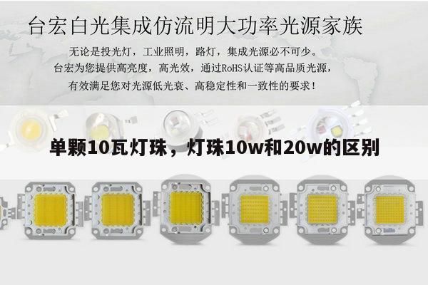 单颗10瓦灯珠,灯珠10w和20w的区别-第1张图片-led灯珠, 贴片led灯珠, 直插led灯珠, 大功率灯珠, 3528灯珠, led灯珠厂家广东台宏光电科技有限公司 服务热线400-689-8189 单颗10瓦灯珠,灯珠10w和20w的区别-第1张图片-led灯珠, 贴片led灯珠, 直插led灯珠, 大功率灯珠, 3528灯珠, led灯珠厂家广东台宏光电科技有限公司 服务热线400-689-8189