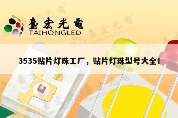 3535贴片灯珠工厂，贴片灯珠型号大全！-第1张图片-led灯珠, 贴片led灯珠, 直插led灯珠, 大功率灯珠, 3528灯珠, led灯珠厂家广东台宏光电科技有限公司 服务热线400-689-8189