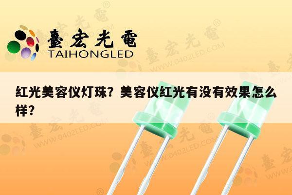 红光美容仪灯珠?美容仪红光有没有效果怎么样?-第1张图片-led灯珠, 贴片led灯珠, 直插led灯珠, 大功率灯珠, 3528灯珠, led灯珠厂家广东台宏光电科技有限公司 服务热线400-689-8189 红光美容仪灯珠?美容仪红光有没有效果怎么样?-第1张图片-led灯珠, 贴片led灯珠, 直插led灯珠, 大功率灯珠, 3528灯珠, led灯珠厂家广东台宏光电科技有限公司 服务热线400-689-8189