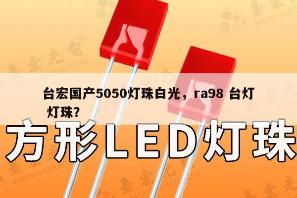 台宏国产5050灯珠白光,ra98 台灯 灯珠?-第1张图片-led灯珠, 贴片led灯珠, 直插led灯珠, 大功率灯珠, 3528灯珠, led灯珠厂家广东台宏光电科技有限公司 服务热线400-689-8189 台宏国产5050灯珠白光,ra98 台灯 灯珠?-第1张图片-led灯珠, 贴片led灯珠, 直插led灯珠, 大功率灯珠, 3528灯珠, led灯珠厂家广东台宏光电科技有限公司 服务热线400-689-8189