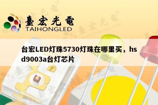 台宏LED灯珠5730灯珠在哪里买，hsd9003a台灯芯片-第1张图片-led灯珠, 贴片led灯珠, 直插led灯珠, 大功率灯珠, 3528灯珠, led灯珠厂家广东台宏光电科技有限公司 服务热线400-689-8189