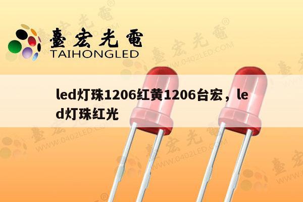 led灯珠1206红黄1206台宏，led灯珠红光-第1张图片-led灯珠, 贴片led灯珠, 直插led灯珠, 大功率灯珠, 3528灯珠, led灯珠厂家广东台宏光电科技有限公司 服务热线400-689-8189