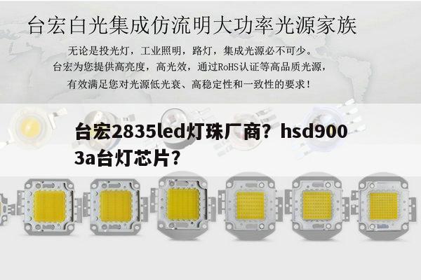 台宏2835led灯珠厂商?hsd9003a台灯芯片?-第1张图片-led灯珠, 贴片led灯珠, 直插led灯珠, 大功率灯珠, 3528灯珠, led灯珠厂家广东台宏光电科技有限公司 服务热线400-689-8189 台宏2835led灯珠厂商?hsd9003a台灯芯片?-第1张图片-led灯珠, 贴片led灯珠, 直插led灯珠, 大功率灯珠, 3528灯珠, led灯珠厂家广东台宏光电科技有限公司 服务热线400-689-8189