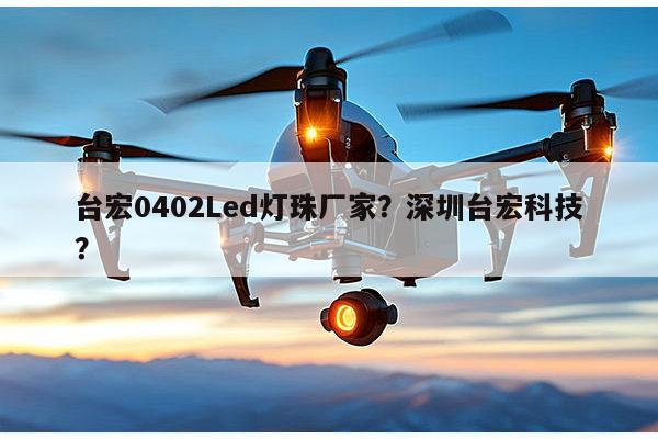 台宏0402Led灯珠厂家?深圳台宏科技?-第1张图片-led灯珠, 贴片led灯珠, 直插led灯珠, 大功率灯珠, 3528灯珠, led灯珠厂家广东台宏光电科技有限公司 服务热线400-689-8189 台宏0402Led灯珠厂家?深圳台宏科技?-第1张图片-led灯珠, 贴片led灯珠, 直插led灯珠, 大功率灯珠, 3528灯珠, led灯珠厂家广东台宏光电科技有限公司 服务热线400-689-8189