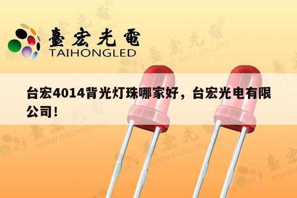 台宏4014背光灯珠哪家好，台宏光电有限公司！-第1张图片-led灯珠, 贴片led灯珠, 直插led灯珠, 大功率灯珠, 3528灯珠, led灯珠厂家广东台宏光电科技有限公司 服务热线400-689-8189