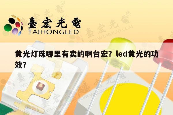 黄光灯珠哪里有卖的啊台宏?led黄光的功效?-第1张图片-led灯珠, 贴片led灯珠, 直插led灯珠, 大功率灯珠, 3528灯珠, led灯珠厂家广东台宏光电科技有限公司 服务热线400-689-8189 黄光灯珠哪里有卖的啊台宏?led黄光的功效?-第1张图片-led灯珠, 贴片led灯珠, 直插led灯珠, 大功率灯珠, 3528灯珠, led灯珠厂家广东台宏光电科技有限公司 服务热线400-689-8189