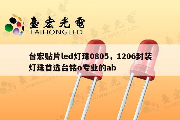 台宏贴片led灯珠0805,1206封装灯珠首选台铭o专业的ab-第1张图片-led灯珠, 贴片led灯珠, 直插led灯珠, 大功率灯珠, 3528灯珠, led灯珠厂家广东台宏光电科技有限公司 服务热线400-689-8189 台宏贴片led灯珠0805,1206封装灯珠首选台铭o专业的ab-第1张图片-led灯珠, 贴片led灯珠, 直插led灯珠, 大功率灯珠, 3528灯珠, led灯珠厂家广东台宏光电科技有限公司 服务热线400-689-8189