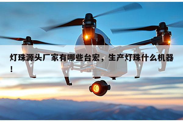 灯珠源头厂家有哪些台宏，生产灯珠什么机器！-第1张图片-led灯珠, 贴片led灯珠, 直插led灯珠, 大功率灯珠, 3528灯珠, led灯珠厂家广东台宏光电科技有限公司 服务热线400-689-8189