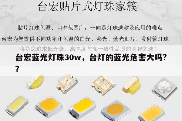 台宏蓝光灯珠30w，台灯的蓝光危害大吗?？-第1张图片-led灯珠, 贴片led灯珠, 直插led灯珠, 大功率灯珠, 3528灯珠, led灯珠厂家广东台宏光电科技有限公司 服务热线400-689-8189