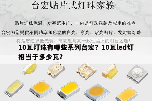 10瓦灯珠有哪些系列台宏？10瓦led灯相当于多少瓦？-第1张图片-led灯珠, 贴片led灯珠, 直插led灯珠, 大功率灯珠, 3528灯珠, led灯珠厂家广东台宏光电科技有限公司 服务热线400-689-8189