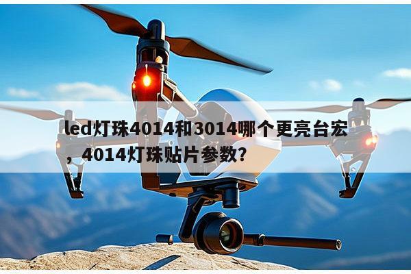 led灯珠4014和3014哪个更亮台宏，4014灯珠贴片参数？-第1张图片-led灯珠, 贴片led灯珠, 直插led灯珠, 大功率灯珠, 3528灯珠, led灯珠厂家广东台宏光电科技有限公司 服务热线400-689-8189