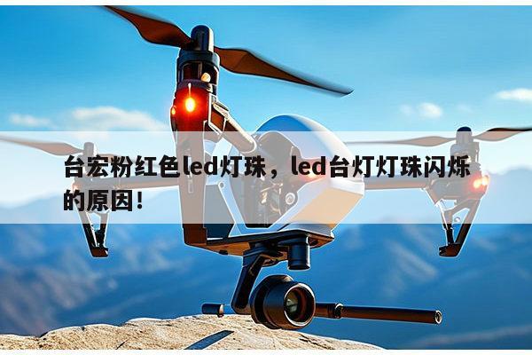 台宏粉红色led灯珠,led台灯灯珠闪烁的原因!-第1张图片-led灯珠, 贴片led灯珠, 直插led灯珠, 大功率灯珠, 3528灯珠, led灯珠厂家广东台宏光电科技有限公司 服务热线400-689-8189 台宏粉红色led灯珠,led台灯灯珠闪烁的原因!-第1张图片-led灯珠, 贴片led灯珠, 直插led灯珠, 大功率灯珠, 3528灯珠, led灯珠厂家广东台宏光电科技有限公司 服务热线400-689-8189