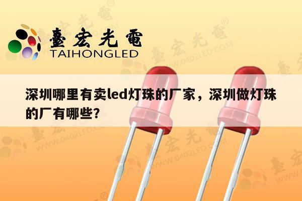 深圳哪里有卖led灯珠的厂家，深圳做灯珠的厂有哪些？-第1张图片-led灯珠, 贴片led灯珠, 直插led灯珠, 大功率灯珠, 3528灯珠, led灯珠厂家广东台宏光电科技有限公司 服务热线400-689-8189