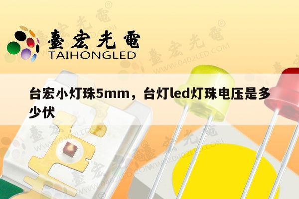 台宏小灯珠5mm,台灯led灯珠电压是多少伏-第1张图片-led灯珠, 贴片led灯珠, 直插led灯珠, 大功率灯珠, 3528灯珠, led灯珠厂家广东台宏光电科技有限公司 服务热线400-689-8189 台宏小灯珠5mm,台灯led灯珠电压是多少伏-第1张图片-led灯珠, 贴片led灯珠, 直插led灯珠, 大功率灯珠, 3528灯珠, led灯珠厂家广东台宏光电科技有限公司 服务热线400-689-8189