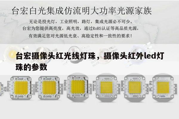 台宏摄像头红光线灯珠，摄像头红外led灯珠的参数-第1张图片-led灯珠, 贴片led灯珠, 直插led灯珠, 大功率灯珠, 3528灯珠, led灯珠厂家广东台宏光电科技有限公司 服务热线400-689-8189