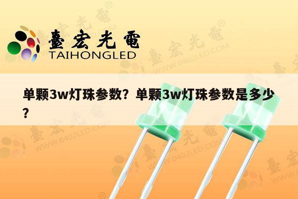 单颗3w灯珠参数？单颗3w灯珠参数是多少？-第1张图片-led灯珠, 贴片led灯珠, 直插led灯珠, 大功率灯珠, 3528灯珠, led灯珠厂家广东台宏光电科技有限公司 服务热线400-689-8189