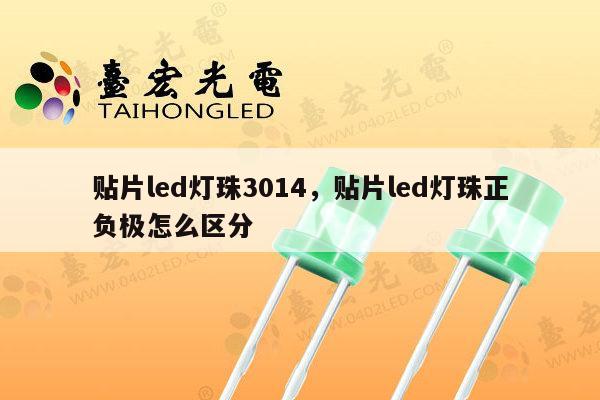贴片led灯珠3014，贴片led灯珠正负极怎么区分-第1张图片-led灯珠, 贴片led灯珠, 直插led灯珠, 大功率灯珠, 3528灯珠, led灯珠厂家广东台宏光电科技有限公司 服务热线400-689-8189