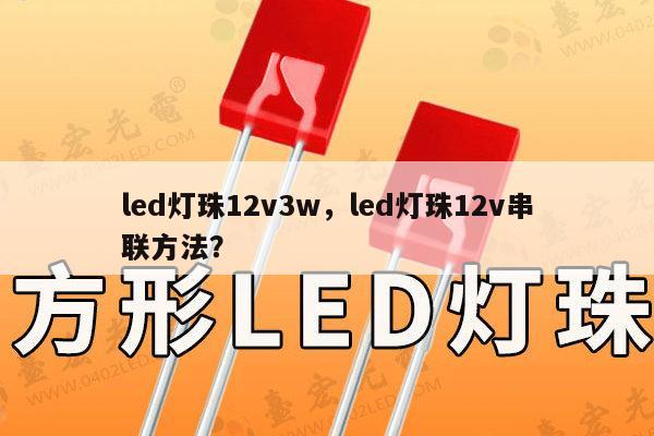 led灯珠12v3w,led灯珠12v串联方法?-第1张图片-led灯珠, 贴片led灯珠, 直插led灯珠, 大功率灯珠, 3528灯珠, led灯珠厂家广东台宏光电科技有限公司 服务热线400-689-8189 led灯珠12v3w,led灯珠12v串联方法?-第1张图片-led灯珠, 贴片led灯珠, 直插led灯珠, 大功率灯珠, 3528灯珠, led灯珠厂家广东台宏光电科技有限公司 服务热线400-689-8189