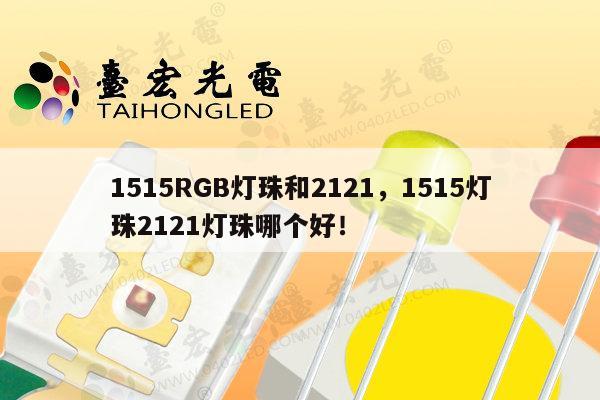 1515RGB灯珠和2121,1515灯珠2121灯珠哪个好!-第1张图片-led灯珠, 贴片led灯珠, 直插led灯珠, 大功率灯珠, 3528灯珠, led灯珠厂家广东台宏光电科技有限公司 服务热线400-689-8189 1515RGB灯珠和2121,1515灯珠2121灯珠哪个好!-第1张图片-led灯珠, 贴片led灯珠, 直插led灯珠, 大功率灯珠, 3528灯珠, led灯珠厂家广东台宏光电科技有限公司 服务热线400-689-8189