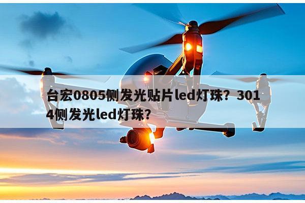 台宏0805侧发光贴片led灯珠？3014侧发光led灯珠？-第1张图片-led灯珠, 贴片led灯珠, 直插led灯珠, 大功率灯珠, 3528灯珠, led灯珠厂家广东台宏光电科技有限公司 服务热线400-689-8189