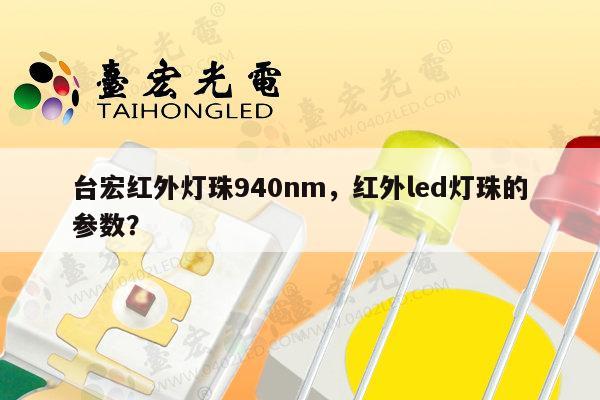 台宏红外灯珠940nm,红外led灯珠的参数?-第1张图片-led灯珠, 贴片led灯珠, 直插led灯珠, 大功率灯珠, 3528灯珠, led灯珠厂家广东台宏光电科技有限公司 服务热线400-689-8189 台宏红外灯珠940nm,红外led灯珠的参数?-第1张图片-led灯珠, 贴片led灯珠, 直插led灯珠, 大功率灯珠, 3528灯珠, led灯珠厂家广东台宏光电科技有限公司 服务热线400-689-8189
