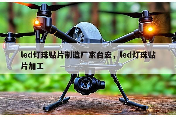 led灯珠贴片制造厂家台宏，led灯珠贴片加工-第1张图片-led灯珠, 贴片led灯珠, 直插led灯珠, 大功率灯珠, 3528灯珠, led灯珠厂家广东台宏光电科技有限公司 服务热线400-689-8189