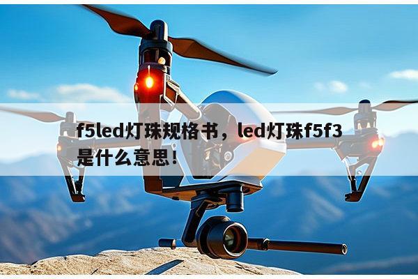 f5led灯珠规格书,led灯珠f5f3是什么意思!-第1张图片-led灯珠, 贴片led灯珠, 直插led灯珠, 大功率灯珠, 3528灯珠, led灯珠厂家广东台宏光电科技有限公司 服务热线400-689-8189 f5led灯珠规格书,led灯珠f5f3是什么意思!-第1张图片-led灯珠, 贴片led灯珠, 直插led灯珠, 大功率灯珠, 3528灯珠, led灯珠厂家广东台宏光电科技有限公司 服务热线400-689-8189