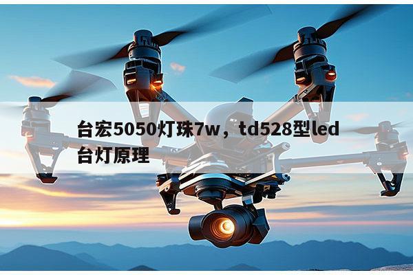 台宏5050灯珠7w,td528型led台灯原理-第1张图片-led灯珠, 贴片led灯珠, 直插led灯珠, 大功率灯珠, 3528灯珠, led灯珠厂家广东台宏光电科技有限公司 服务热线400-689-8189 台宏5050灯珠7w,td528型led台灯原理-第1张图片-led灯珠, 贴片led灯珠, 直插led灯珠, 大功率灯珠, 3528灯珠, led灯珠厂家广东台宏光电科技有限公司 服务热线400-689-8189