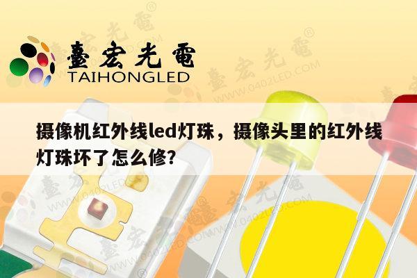 摄像机红外线led灯珠,摄像头里的红外线灯珠坏了怎么修?-第1张图片-led灯珠, 贴片led灯珠, 直插led灯珠, 大功率灯珠, 3528灯珠, led灯珠厂家广东台宏光电科技有限公司 服务热线400-689-8189 摄像机红外线led灯珠,摄像头里的红外线灯珠坏了怎么修?-第1张图片-led灯珠, 贴片led灯珠, 直插led灯珠, 大功率灯珠, 3528灯珠, led灯珠厂家广东台宏光电科技有限公司 服务热线400-689-8189