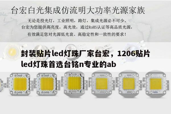 封装贴片led灯珠厂家台宏,1206贴片led灯珠首选台铭n专业的ab-第1张图片-led灯珠, 贴片led灯珠, 直插led灯珠, 大功率灯珠, 3528灯珠, led灯珠厂家广东台宏光电科技有限公司 服务热线400-689-8189 封装贴片led灯珠厂家台宏,1206贴片led灯珠首选台铭n专业的ab-第1张图片-led灯珠, 贴片led灯珠, 直插led灯珠, 大功率灯珠, 3528灯珠, led灯珠厂家广东台宏光电科技有限公司 服务热线400-689-8189