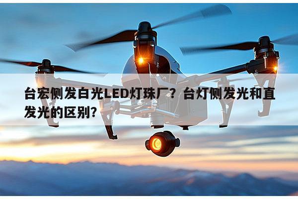 台宏侧发白光LED灯珠厂？台灯侧发光和直发光的区别？-第1张图片-led灯珠, 贴片led灯珠, 直插led灯珠, 大功率灯珠, 3528灯珠, led灯珠厂家广东台宏光电科技有限公司 服务热线400-689-8189