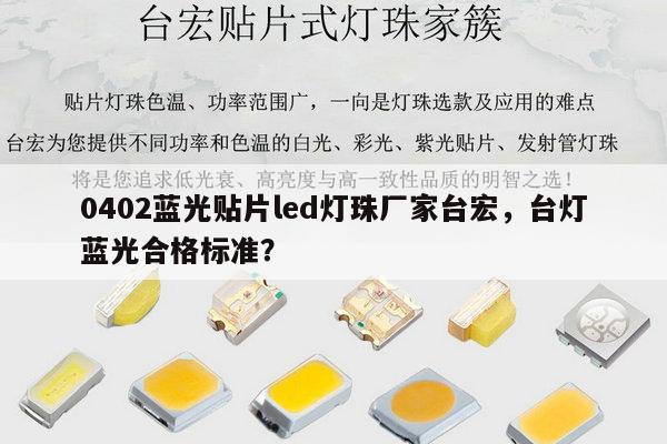 0402蓝光贴片led灯珠厂家台宏,台灯蓝光合格标准?-第1张图片-led灯珠, 贴片led灯珠, 直插led灯珠, 大功率灯珠, 3528灯珠, led灯珠厂家广东台宏光电科技有限公司 服务热线400-689-8189 0402蓝光贴片led灯珠厂家台宏,台灯蓝光合格标准?-第1张图片-led灯珠, 贴片led灯珠, 直插led灯珠, 大功率灯珠, 3528灯珠, led灯珠厂家广东台宏光电科技有限公司 服务热线400-689-8189