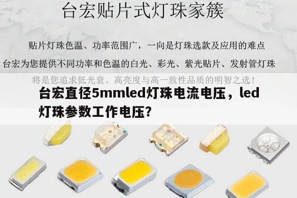 台宏直径5mmled灯珠电流电压，led灯珠参数工作电压？-第1张图片-led灯珠, 贴片led灯珠, 直插led灯珠, 大功率灯珠, 3528灯珠, led灯珠厂家广东台宏光电科技有限公司 服务热线400-689-8189
