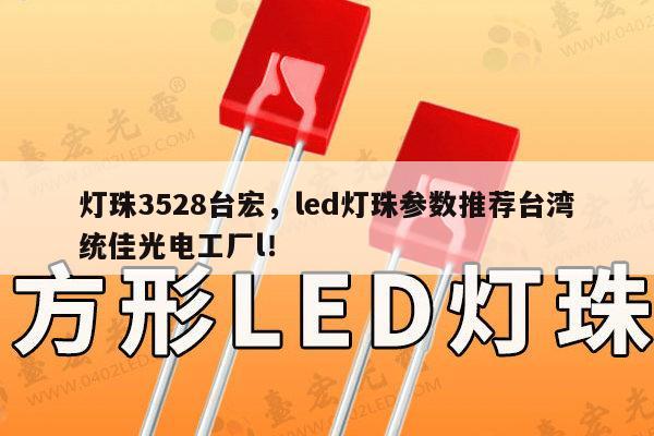 灯珠3528台宏，led灯珠参数推荐台湾统佳光电工厂l！-第1张图片-led灯珠, 贴片led灯珠, 直插led灯珠, 大功率灯珠, 3528灯珠, led灯珠厂家广东台宏光电科技有限公司 服务热线400-689-8189