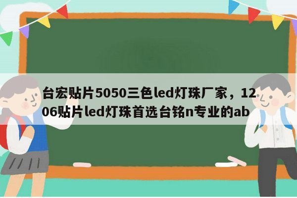 台宏贴片5050三色led灯珠厂家，1206贴片led灯珠首选台铭n专业的ab-第1张图片-led灯珠, 贴片led灯珠, 直插led灯珠, 大功率灯珠, 3528灯珠, led灯珠厂家广东台宏光电科技有限公司 服务热线400-689-8189
