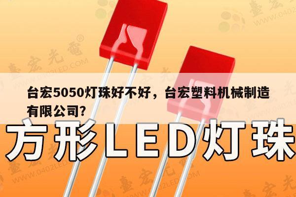 台宏5050灯珠好不好,台宏塑料机械制造有限公司?-第1张图片-led灯珠, 贴片led灯珠, 直插led灯珠, 大功率灯珠, 3528灯珠, led灯珠厂家广东台宏光电科技有限公司 服务热线400-689-8189 台宏5050灯珠好不好,台宏塑料机械制造有限公司?-第1张图片-led灯珠, 贴片led灯珠, 直插led灯珠, 大功率灯珠, 3528灯珠, led灯珠厂家广东台宏光电科技有限公司 服务热线400-689-8189