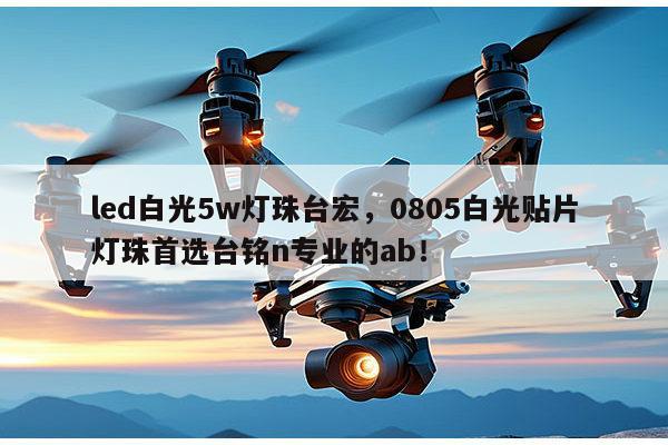 led白光5w灯珠台宏，0805白光贴片灯珠首选台铭n专业的ab！-第1张图片-led灯珠, 贴片led灯珠, 直插led灯珠, 大功率灯珠, 3528灯珠, led灯珠厂家广东台宏光电科技有限公司 服务热线400-689-8189