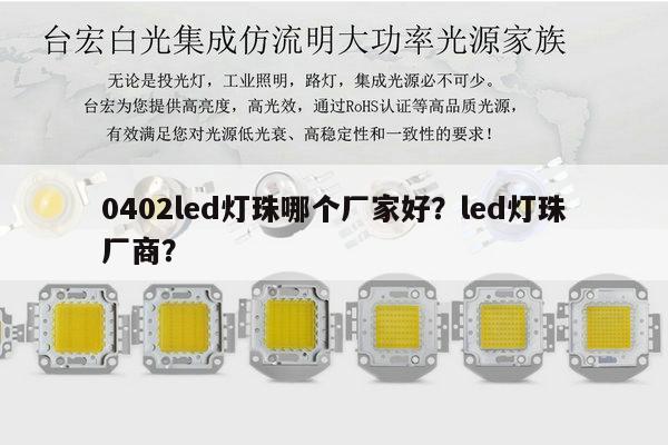 0402led灯珠哪个厂家好？led灯珠厂商？-第1张图片-led灯珠, 贴片led灯珠, 直插led灯珠, 大功率灯珠, 3528灯珠, led灯珠厂家广东台宏光电科技有限公司 服务热线400-689-8189